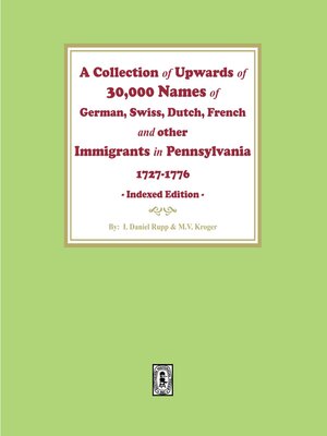 A Collection of Upwards of 30,000 names of German, Swiss, Dutch, French and other Immigrants in Pennsylvania from 1727 to 1776. - ebook